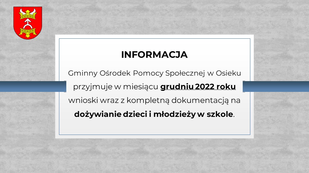 Zawiera tekst: "INFORMACJA Gminny Ośrodek Pomocy Społecznej w Osieku przyjmuje w miesiącu grudniu 2022 roku wnioski wraz z kompletną dokumentacją na dożywianie dzieci i młodzieży w szkole."